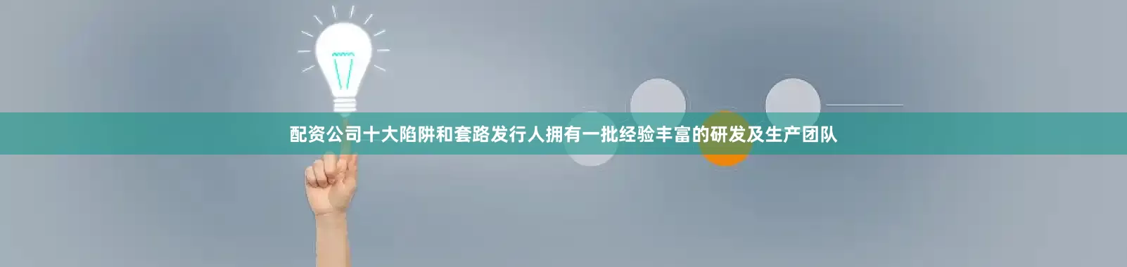 配资公司十大陷阱和套路发行人拥有一批经验丰富的研发及生产团队