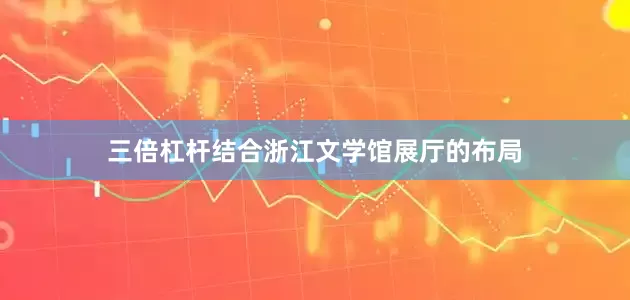 三倍杠杆结合浙江文学馆展厅的布局
