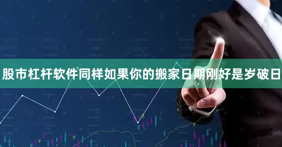股市杠杆软件同样如果你的搬家日期刚好是岁破日