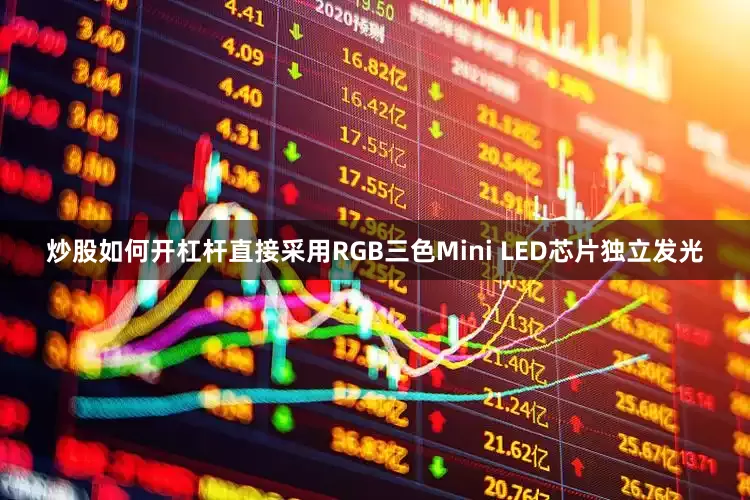 炒股如何开杠杆直接采用RGB三色Mini LED芯片独立发光