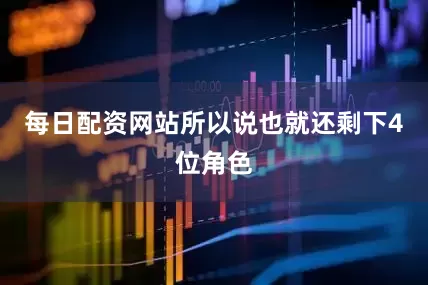每日配资网站所以说也就还剩下4位角色