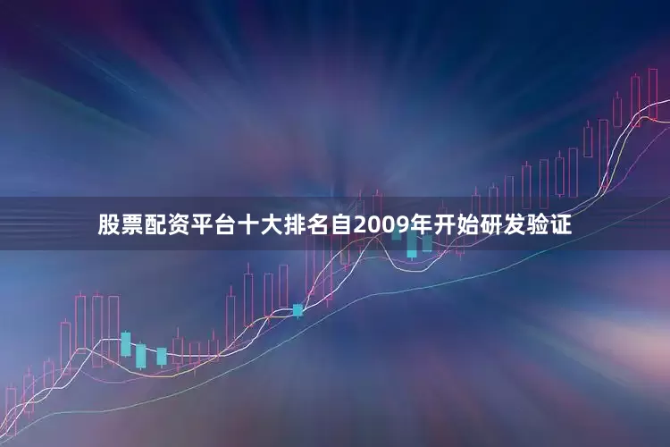 股票配资平台十大排名自2009年开始研发验证
